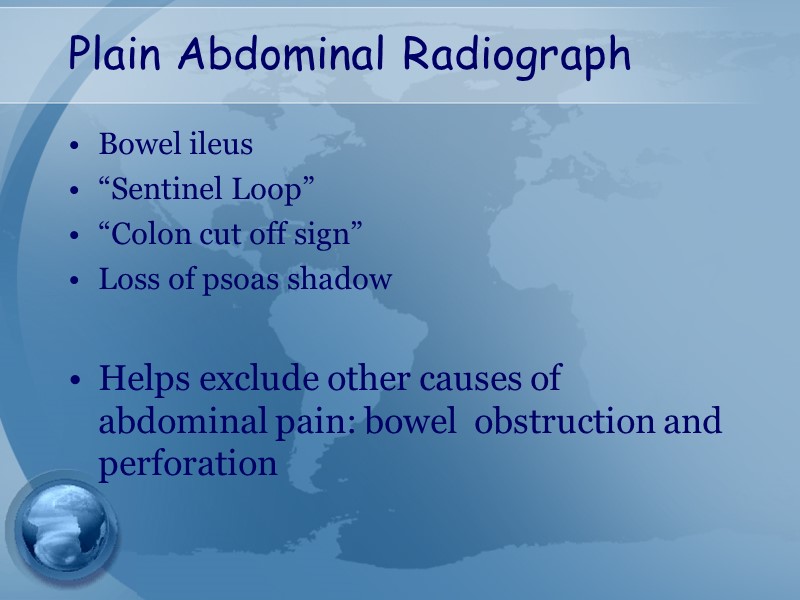 Plain Abdominal Radiograph Bowel ileus “Sentinel Loop”  “Colon cut off sign”  Loss
